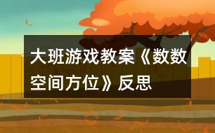 大班游戲教案《數(shù)數(shù)、空間方位》反思