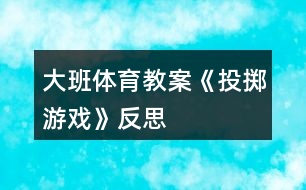 大班體育教案《投擲游戲》反思