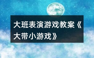 大班表演游戲教案《大帶小游戲》