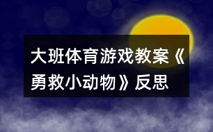 大班體育游戲教案《勇救小動物》反思