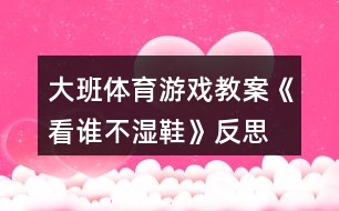 大班體育游戲教案《看誰不濕鞋》反思