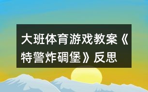 大班體育游戲教案《特警炸碉堡》反思