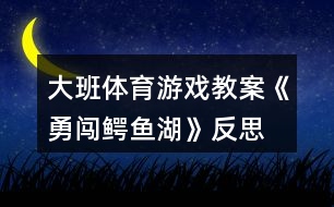 大班體育游戲教案《勇闖鱷魚湖》反思