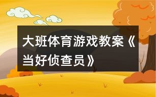 大班體育游戲教案《當(dāng)好偵查員》