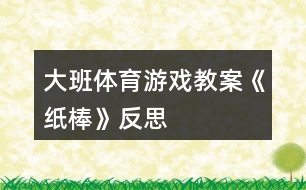 大班體育游戲教案《紙棒》反思