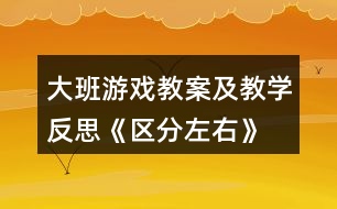 大班游戲教案及教學(xué)反思《區(qū)分左右》