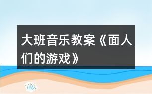 大班音樂教案《面人們的游戲》