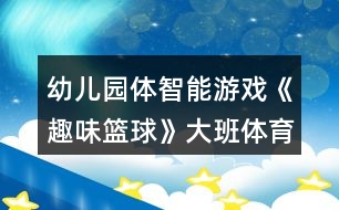 幼兒園體智能游戲《趣味籃球》大班體育教案