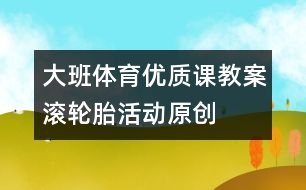 大班體育優(yōu)質(zhì)課教案：滾輪胎活動（原創(chuàng)）