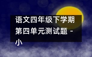 語文四年級下學(xué)期 第四單元測試題 - 小學(xué)四年級語文教案