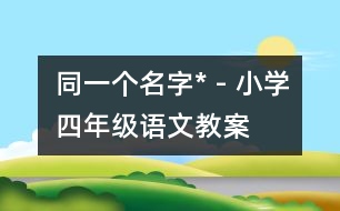 同一個(gè)名字* - 小學(xué)四年級(jí)語(yǔ)文教案