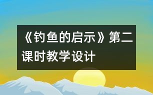 《釣魚的啟示》第二課時(shí)教學(xué)設(shè)計(jì)