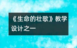 《生命的壯歌》教學(xué)設(shè)計之一