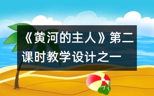 《黃河的主人》第二課時(shí)教學(xué)設(shè)計(jì)之一