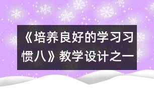 《培養(yǎng)良好的學(xué)習(xí)習(xí)慣（八）》教學(xué)設(shè)計(jì)之一