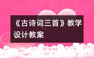 《古詩詞三首》教學設(shè)計,教案