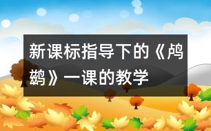 新課標(biāo)指導(dǎo)下的《鸕鶿》一課的教學(xué)