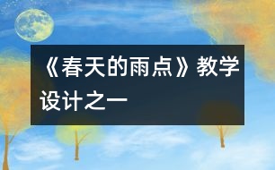 《春天的雨點(diǎn)》教學(xué)設(shè)計(jì)之一