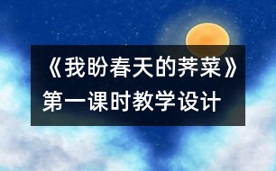 《我盼春天的薺菜》第一課時(shí)教學(xué)設(shè)計(jì)