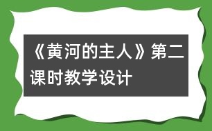 《黃河的主人》第二課時教學設(shè)計