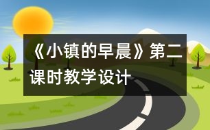 《小鎮(zhèn)的早晨》第二課時教學設(shè)計