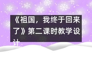 《祖國，我終于回來了》第二課時教學(xué)設(shè)計之一