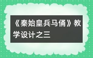 《秦始皇兵馬俑》教學(xué)設(shè)計(jì)之三