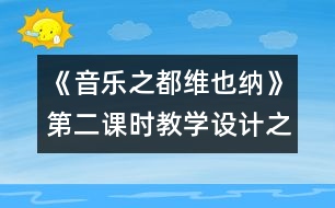 《音樂之都維也納》第二課時教學(xué)設(shè)計之二