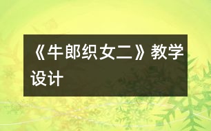 《牛郎織女（二）》教學(xué)設(shè)計