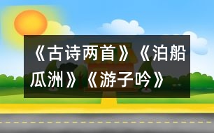 《古詩兩首》《泊船瓜洲》、《游子吟》練習(xí)設(shè)計