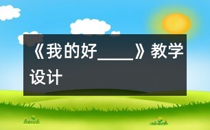 《我的好____》教學(xué)設(shè)計(jì)