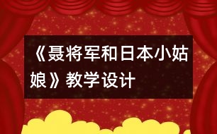 《聶將軍和日本小姑娘》教學(xué)設(shè)計