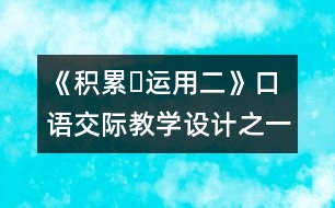 《積累?運(yùn)用二》口語(yǔ)交際教學(xué)設(shè)計(jì)之一