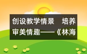 創(chuàng)設(shè)教學(xué)情景　培養(yǎng)審美情趣――《林海》教學(xué)設(shè)計