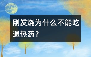 剛發(fā)燒為什么不能吃退熱藥？