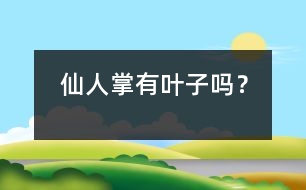 仙人掌有葉子嗎？