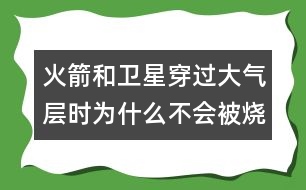 火箭和衛(wèi)星穿過大氣層時(shí)為什么不會(huì)被燒毀？