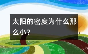 太陽的密度為什么那么?。?></p>										
													因為太陽表面的溫度高達6000℃ 				以上。在這樣高的溫度下，所有的物質(zhì)都是氣態(tài)的，因此，太陽的密度小，平均密度約為每立方厘米1.4克，比地球上水的密度大一點點。<BR>                          						</div>
						</div>
					</div>
					<div   id=