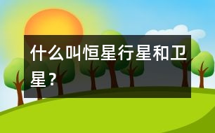 什么叫恒星、行星和衛(wèi)星？