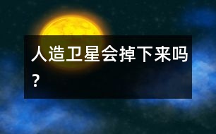 人造衛(wèi)星會掉下來嗎？