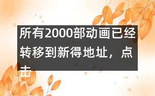 所有2000部動畫已經轉移到新得地址，點擊進入觀看