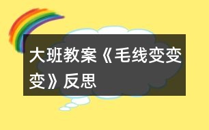 大班教案《毛線變變變》反思