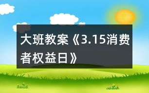 大班教案《3.15消費者權(quán)益日》