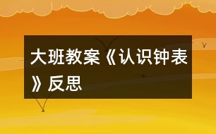 大班教案《認識鐘表》反思