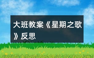 大班教案《星期之歌》反思