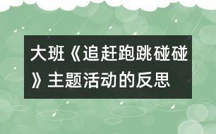 大班《追趕跑跳碰碰》主題活動的反思