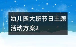 幼兒園大班節(jié)日主題活動方案2