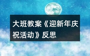 大班教案《迎新年慶?；顒?dòng)》反思