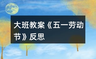 大班教案《五一勞動節(jié)》反思