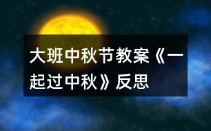 大班中秋節(jié)教案《一起過中秋》反思